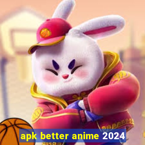 apk better anime 2024